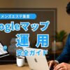 メンズエステの集客に効く！Googleマップ運用完全ガイド