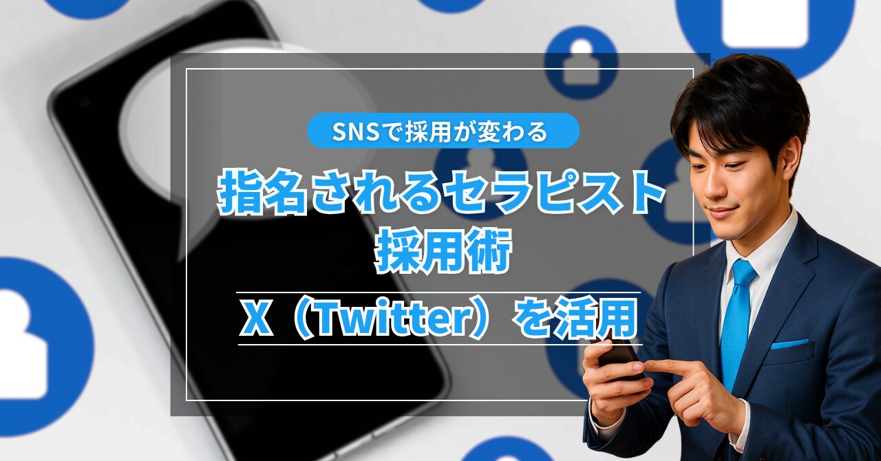 SNSで採用が変わる：X（旧Twitter）を活用した“指名されるセラピスト”採用術