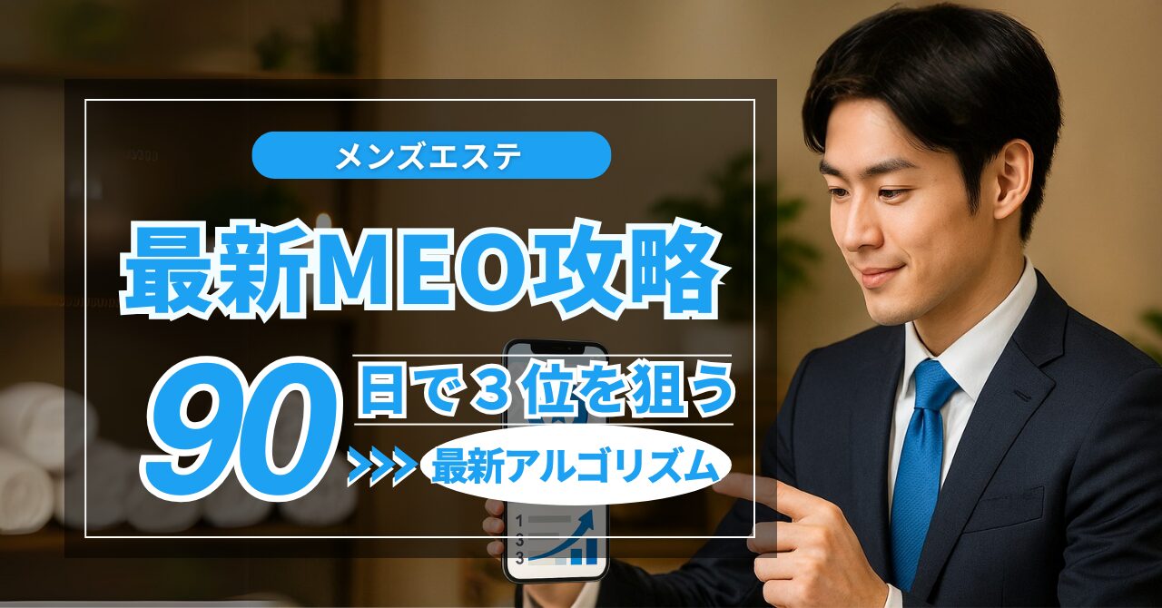 Googleマップ3位以内を90日で狙う！メンズエステMEO最新アルゴリズム攻略